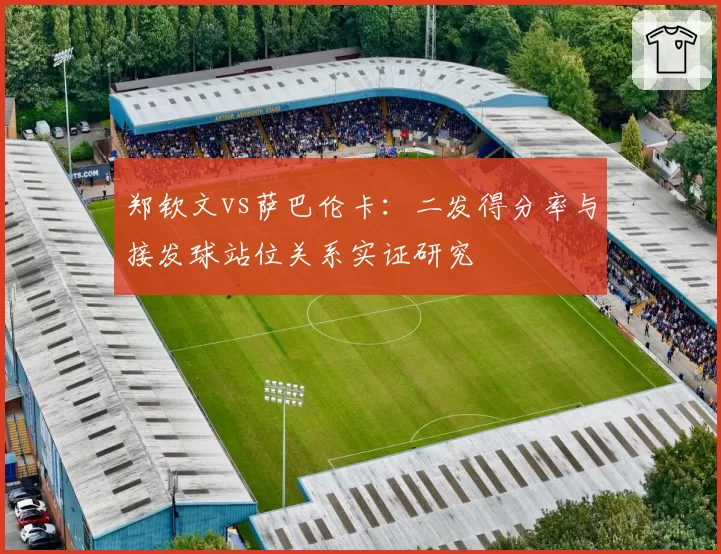 郑钦文vs萨巴伦卡：二发得分率与接发球站位关系实证研究