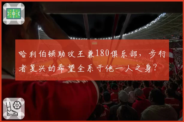 哈利伯顿助攻王兼180俱乐部，步行者复兴的希望全系于他一人之身？